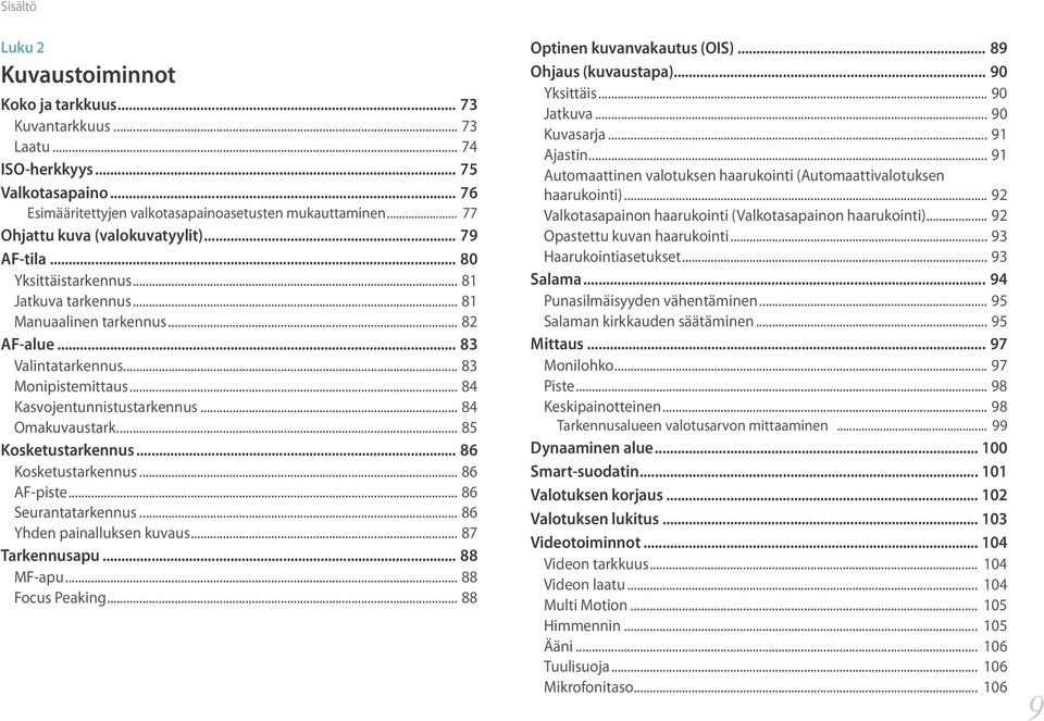 .. 84 Kasvojentunnistustarkennus... 84 Omakuvaustark.... 85 Kosketustarkennus... 86 Kosketustarkennus... 86 AF-piste... 86 Seurantatarkennus... 86 Yhden painalluksen kuvaus... 87 Tarkennusapu.