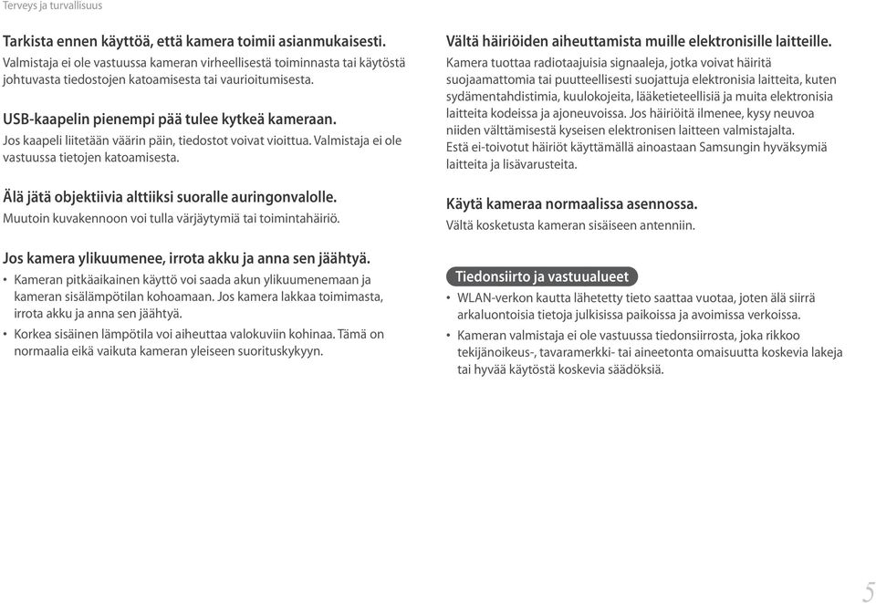 Jos kaapeli liitetään väärin päin, tiedostot voivat vioittua. Valmistaja ei ole vastuussa tietojen katoamisesta. Älä jätä objektiivia alttiiksi suoralle auringonvalolle.