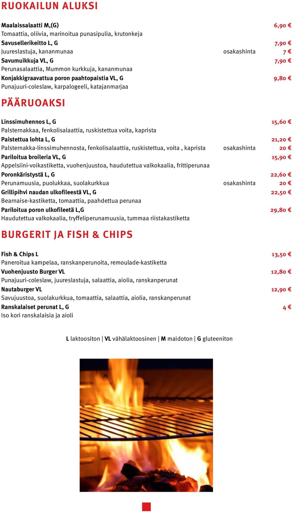 fenkolisalaattia, ruskistettua voita, kaprista Paistettua lohta L, G 21,20 Palsternakka-linssimuhennosta, fenkolisalaattia, ruskistettua, voita, kaprista osakashinta 20 Pariloitua broileria VL, G