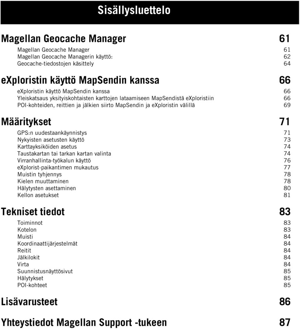 71 GPS:n uudestaankäynnistys 71 Nykyisten asetusten käyttö 73 Karttayksiköiden asetus 74 Taustakartan tai tarkan kartan valinta 74 Virranhallinta-työkalun käyttö 76 explorist-paikantimen mukautus 77