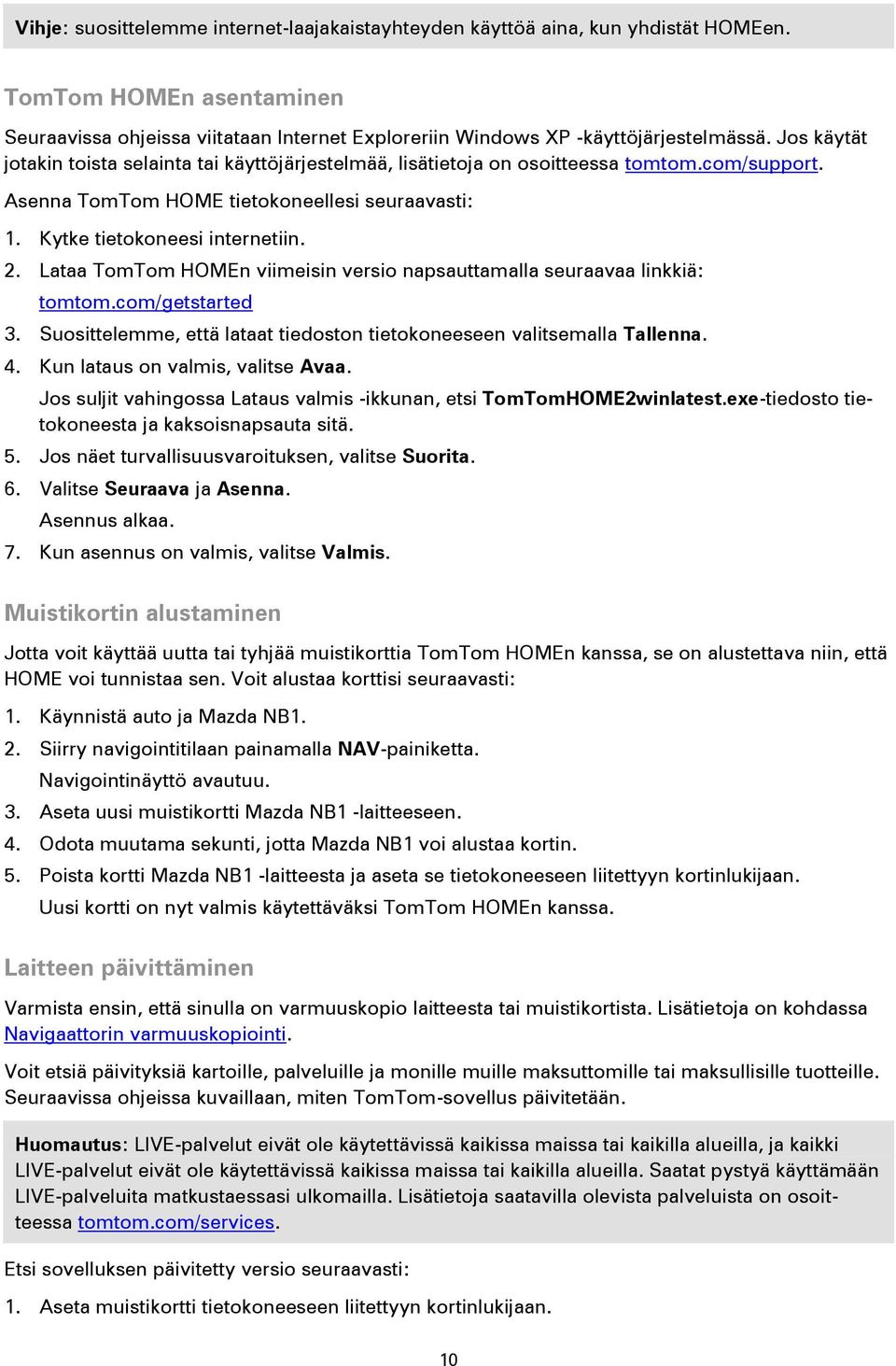 Lataa TomTom HOMEn viimeisin versio napsauttamalla seuraavaa linkkiä: tomtom.com/getstarted 3. Suosittelemme, että lataat tiedoston tietokoneeseen valitsemalla Tallenna. 4.