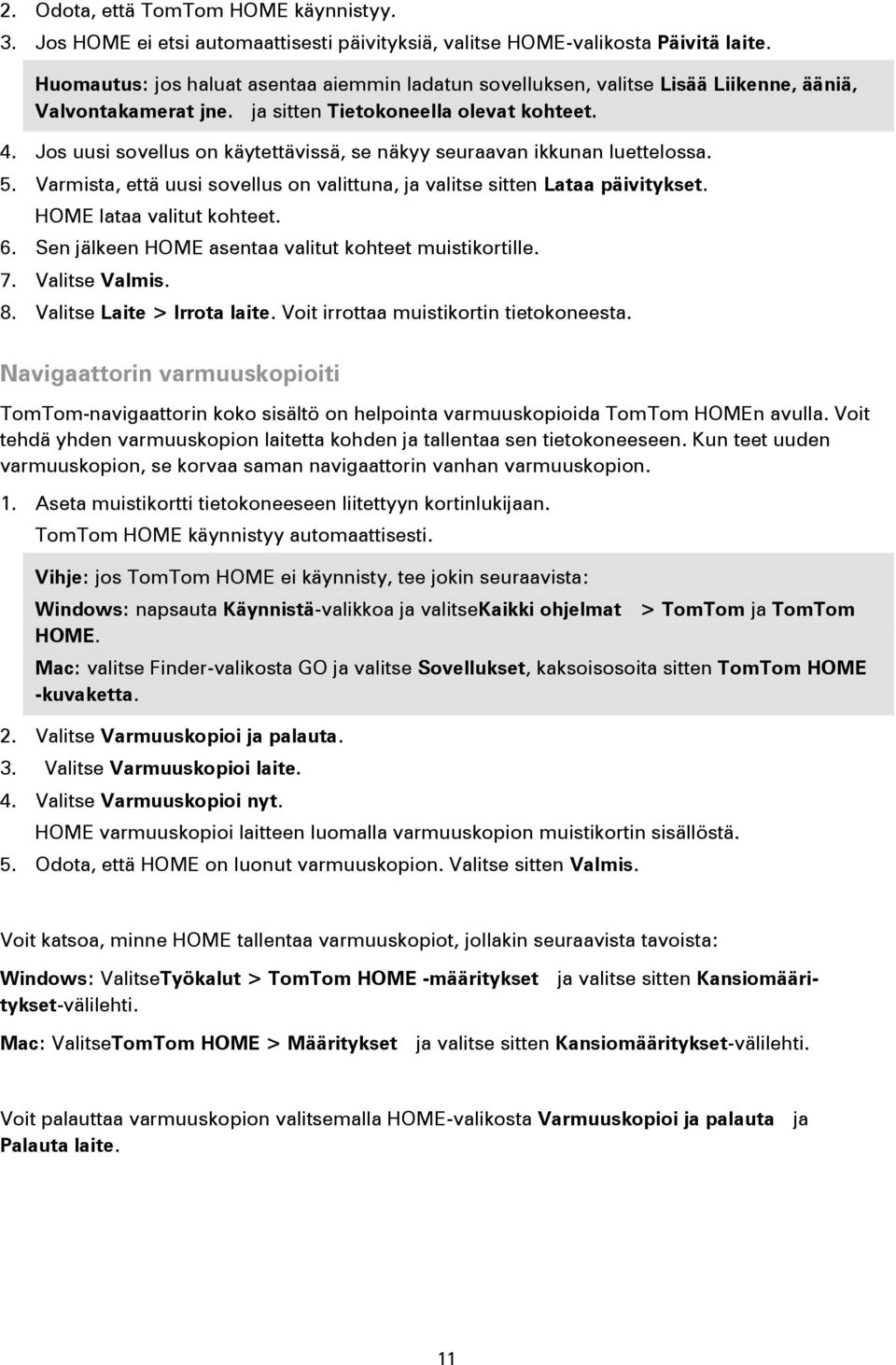 Jos uusi sovellus on käytettävissä, se näkyy seuraavan ikkunan luettelossa. 5. Varmista, että uusi sovellus on valittuna, ja valitse sitten Lataa päivitykset. HOME lataa valitut kohteet. 6.