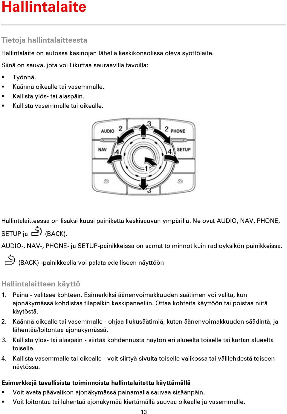 Ne ovat AUDIO, NAV, PHONE, SETUP ja (BACK). AUDIO-, NAV-, PHONE- ja SETUP-painikkeissa on samat toiminnot kuin radioyksikön painikkeissa.