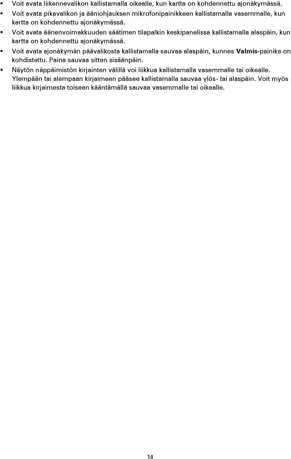 Voit avata äänenvoimakkuuden säätimen tilapalkin keskipanelissa kallistamalla alaspäin, kun kartta on kohdennettu ajonäkymässä.