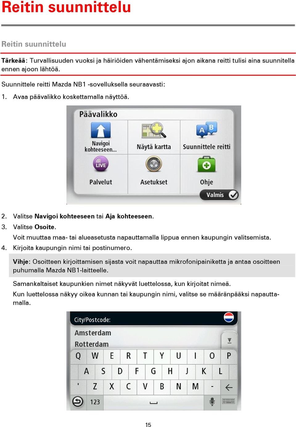 Voit muuttaa maa- tai alueasetusta napauttamalla lippua ennen kaupungin valitsemista. 4. Kirjoita kaupungin nimi tai postinumero.