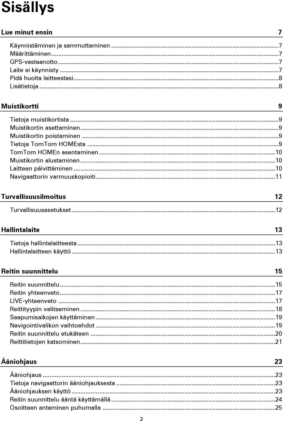 .. 10 Laitteen päivittäminen... 10 Navigaattorin varmuuskopioiti... 11 Turvallisuusilmoitus 12 Turvallisuusasetukset... 12 Hallintalaite 13 Tietoja hallintalaitteesta... 13 Hallintalaitteen käyttö.