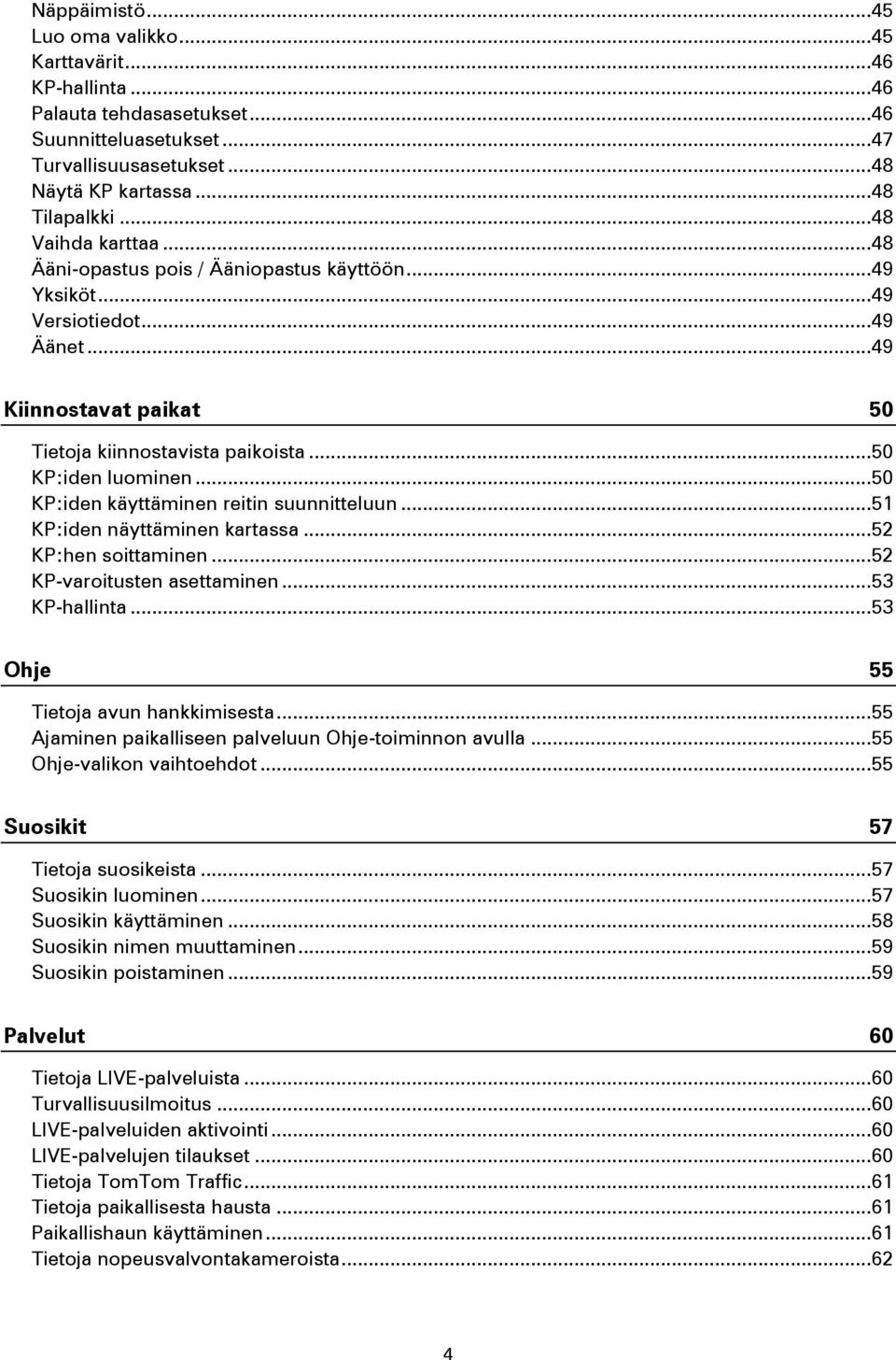 .. 50 KP:iden käyttäminen reitin suunnitteluun... 51 KP:iden näyttäminen kartassa... 52 KP:hen soittaminen... 52 KP-varoitusten asettaminen... 53 KP-hallinta... 53 Ohje 55 Tietoja avun hankkimisesta.