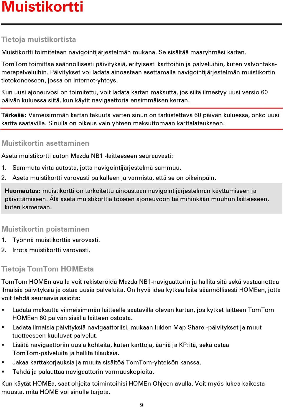 Päivitykset voi ladata ainoastaan asettamalla navigointijärjestelmän muistikortin tietokoneeseen, jossa on internet-yhteys.