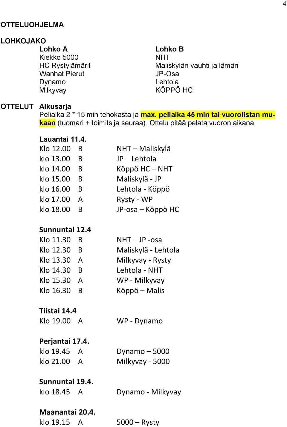 00 B Köppö HC NHT klo 15.00 B Maliskylä - JP klo 16.00 B Lehtola - Köppö klo 17.00 A Rysty - WP klo 18.00 B JP-osa Köppö HC Sunnuntai 12.4 Klo 11.30 B Klo 12.30 B Klo 13.30 A Klo 14.30 B Klo 15.