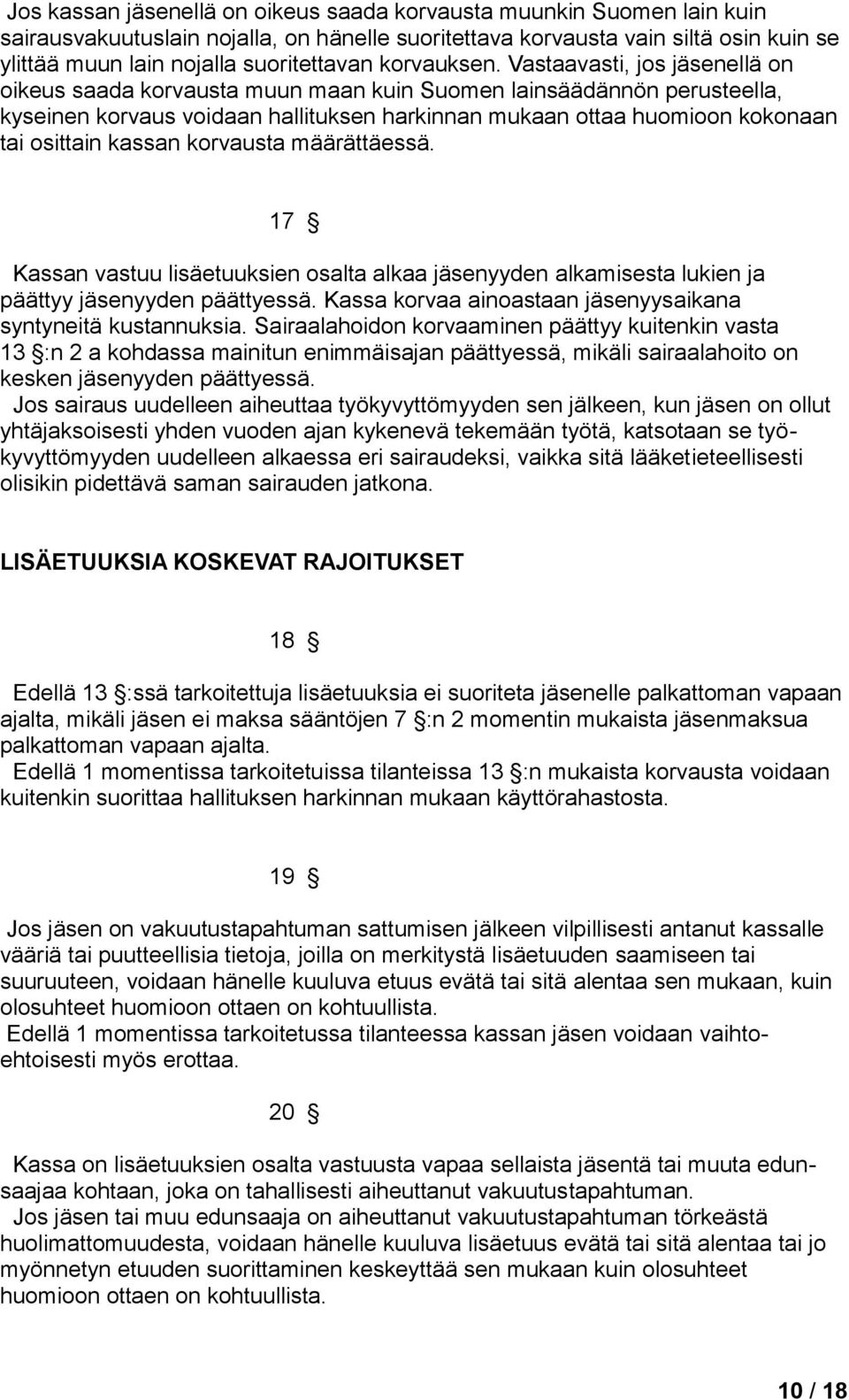 Vastaavasti, jos jäsenellä on oikeus saada korvausta muun maan kuin Suomen lainsäädännön perusteella, kyseinen korvaus voidaan hallituksen harkinnan mukaan ottaa huomioon kokonaan tai osittain kassan