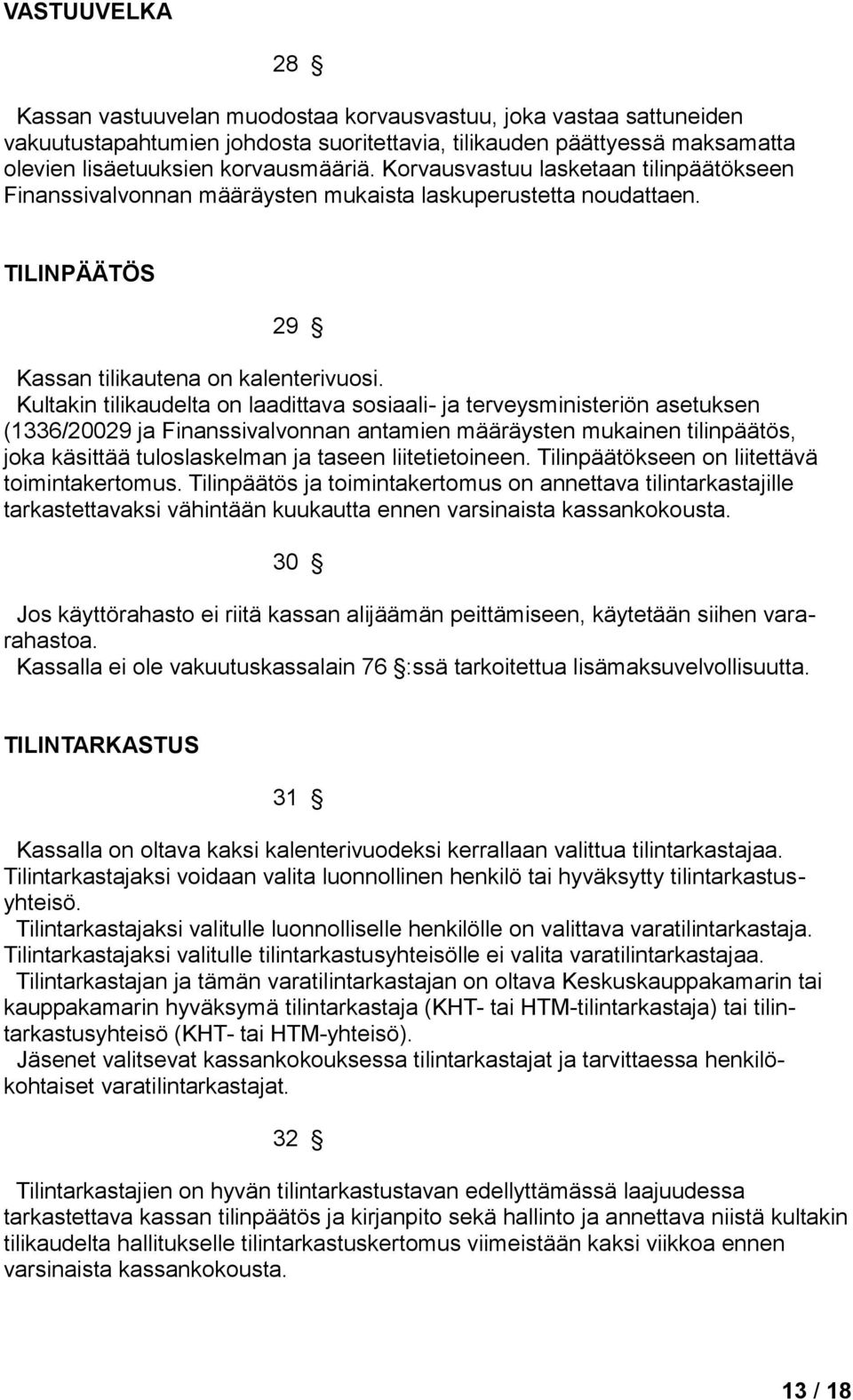 Kultakin tilikaudelta on laadittava sosiaali- ja terveysministeriön asetuksen (1336/20029 ja Finanssivalvonnan antamien määräysten mukainen tilinpäätös, joka käsittää tuloslaskelman ja taseen