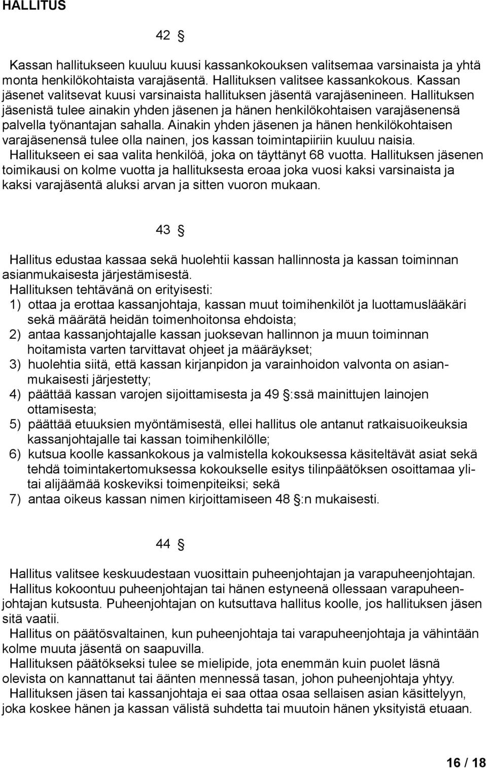 Ainakin yhden jäsenen ja hänen henkilökohtaisen varajäsenensä tulee olla nainen, jos kassan toimintapiiriin kuuluu naisia. Hallitukseen ei saa valita henkilöä, joka on täyttänyt 68 vuotta.