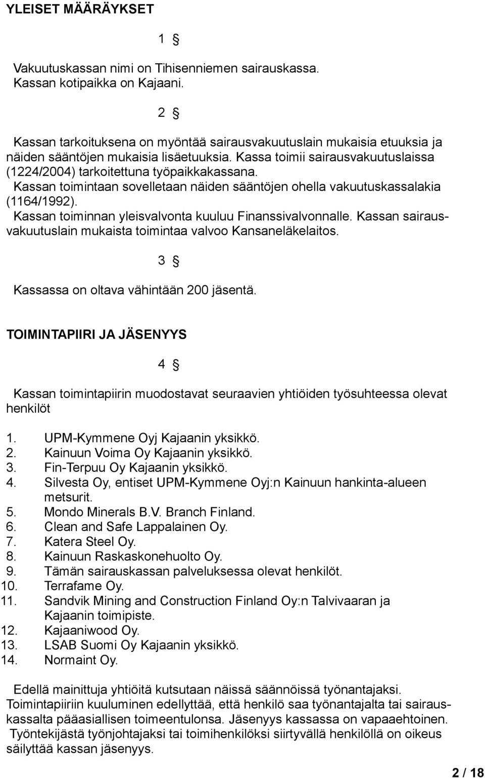 Kassan toimintaan sovelletaan näiden sääntöjen ohella vakuutuskassalakia (1164/1992). Kassan toiminnan yleisvalvonta kuuluu Finanssivalvonnalle.