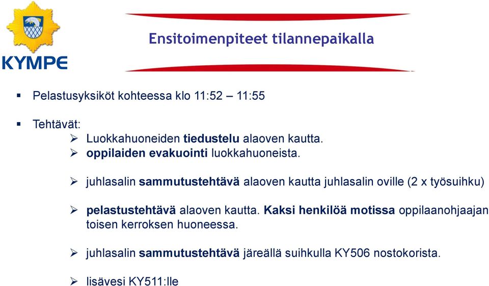 juhlasalin sammutustehtävä alaoven kautta juhlasalin oville (2 x työsuihku) pelastustehtävä alaoven kautta.