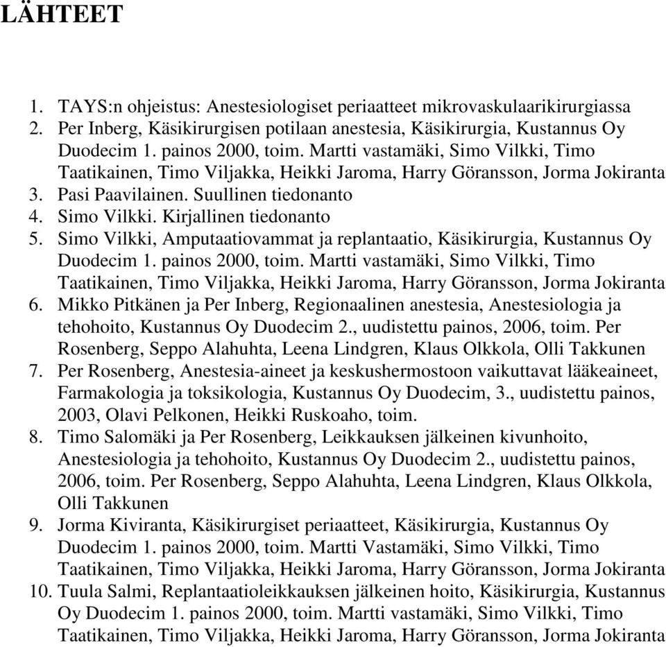 Simo Vilkki, Amputaatiovammat ja replantaatio, Käsikirurgia, Kustannus Oy Duodecim 1. painos 2000, toim.