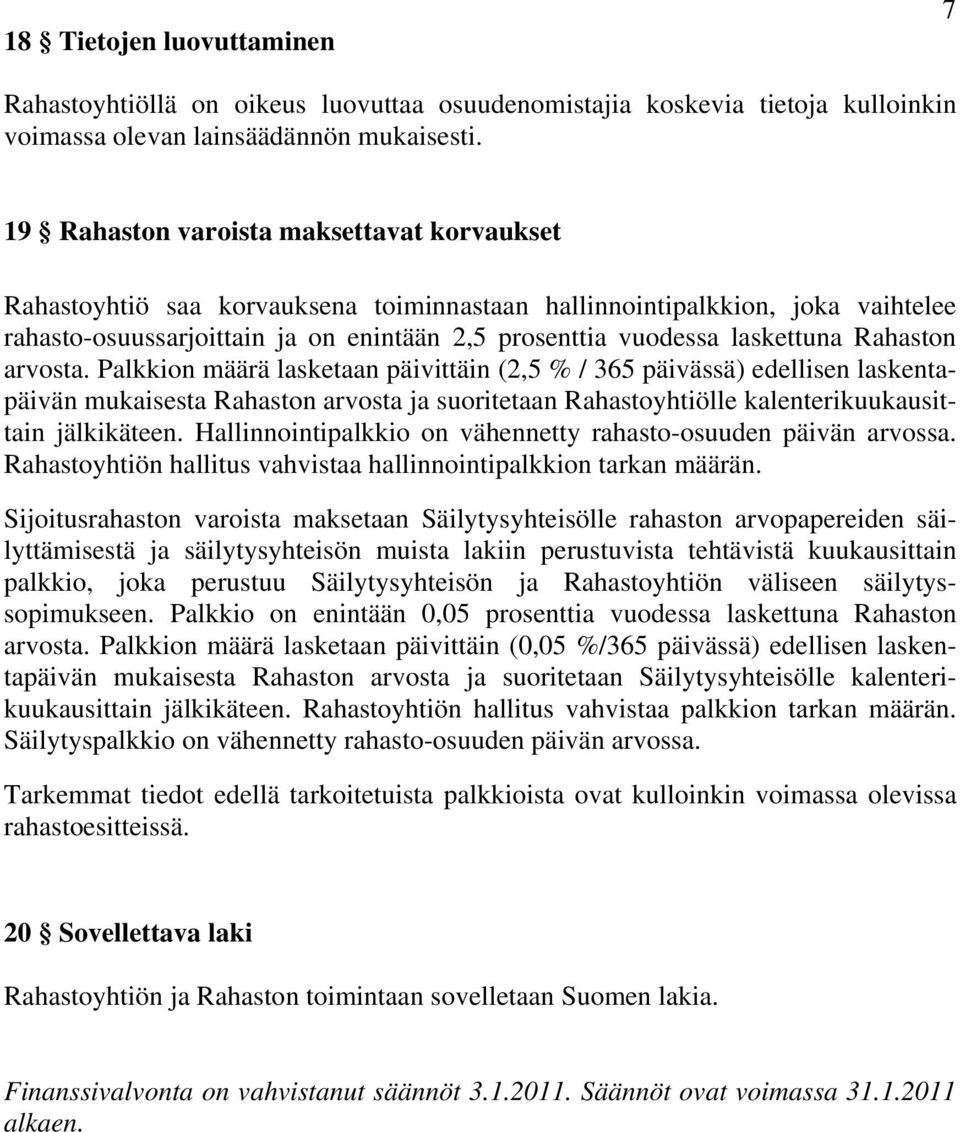 Rahaston arvosta. Palkkion määrä lasketaan päivittäin (2,5 % / 365 päivässä) edellisen laskentapäivän mukaisesta Rahaston arvosta ja suoritetaan Rahastoyhtiölle kalenterikuukausittain jälkikäteen.