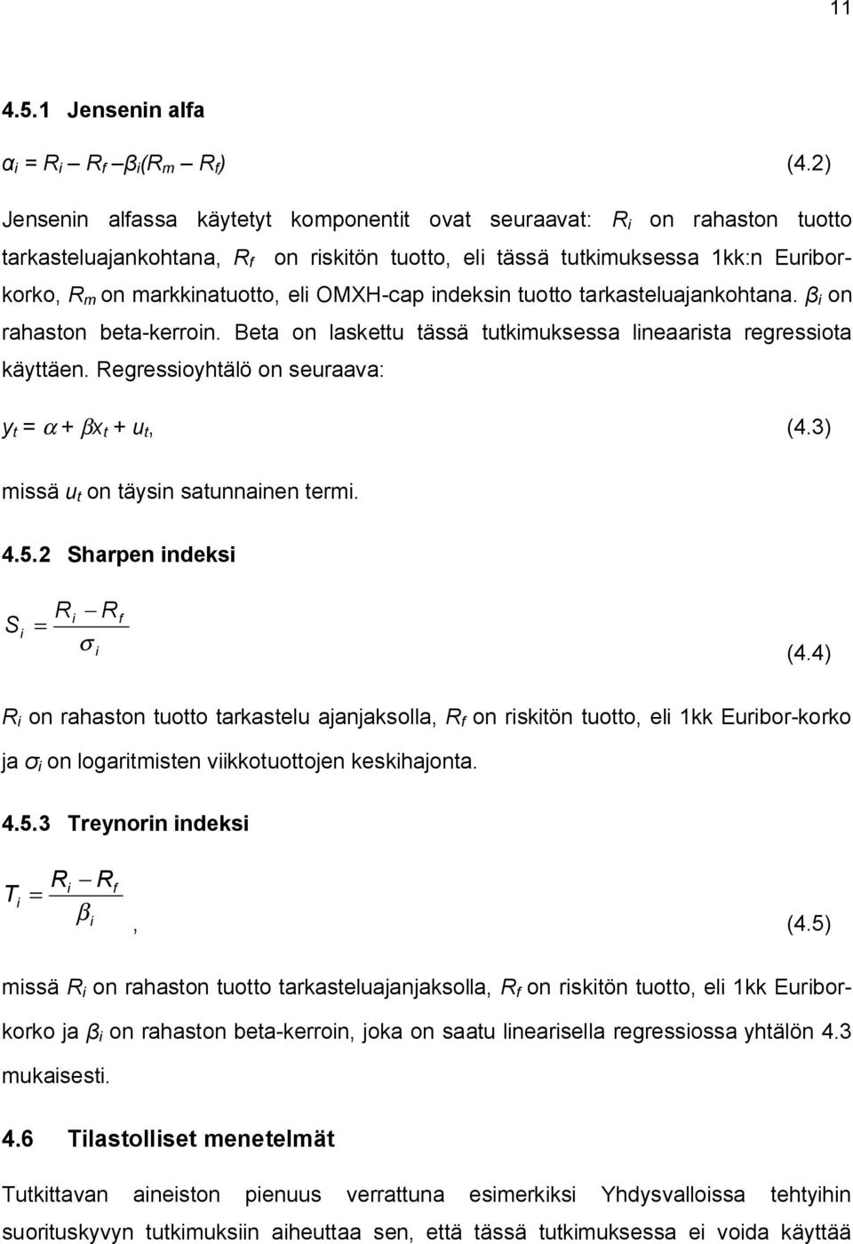 OMXH-cap indeksin tuotto tarkasteluajankohtana. i on rahaston beta-kerroin. Beta on laskettu tässä tutkimuksessa lineaarista regressiota käyttäen.