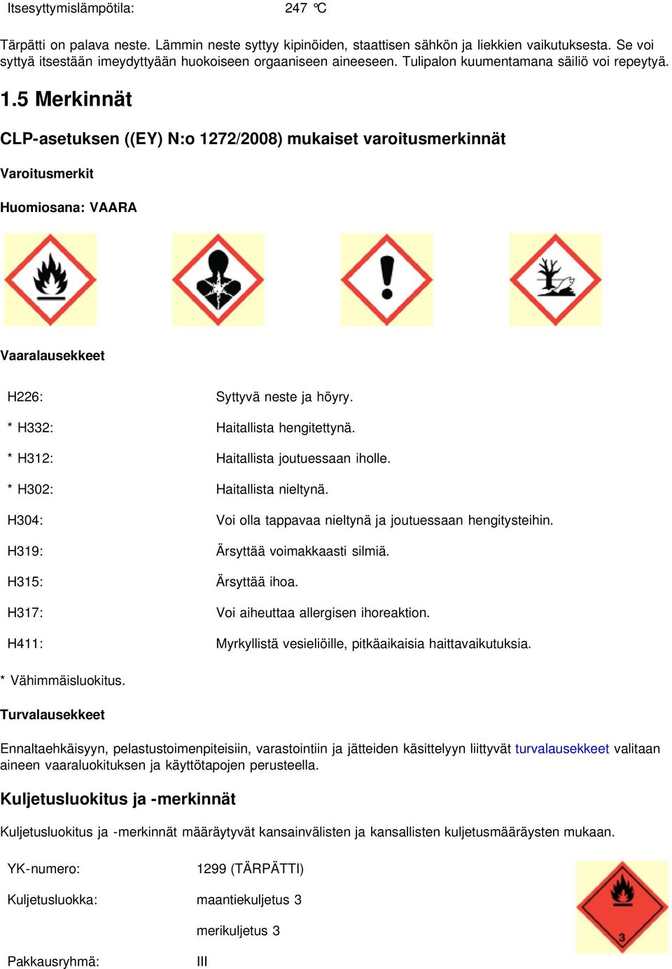 5 Merkinnät CLP-asetuksen ((EY) N:o 1272/2008) mukaiset varoitusmerkinnät Varoitusmerkit Huomiosana: VAARA Vaaralausekkeet H226: Syttyvä neste ja höyry. * H332: Haitallista hengitettynä.