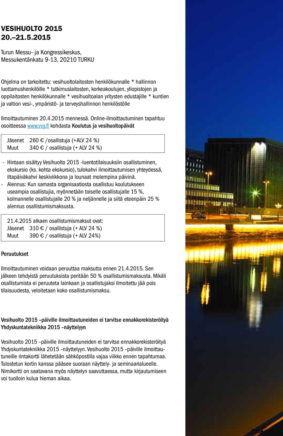 2015 Turun Messu- ja Kongressikeskus, Messukentänkatu 9-13, 20210 TURKU Ohjelma on tarkoitettu: vesihuoltolaitosten henkilökunnalle * hallinnon luottamushenkilöille * tutkimuslaitosten,