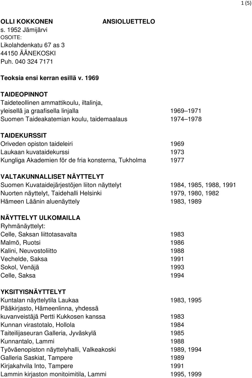 Laukaan kuvataidekurssi 1973 Kungliga Akademien för de fria konsterna, Tukholma 1977 VALTAKUNNALLISET NÄYTTELYT Suomen Kuvataidejärjestöjen liiton näyttelyt 1984, 1985, 1988, 1991 Nuorten näyttelyt,