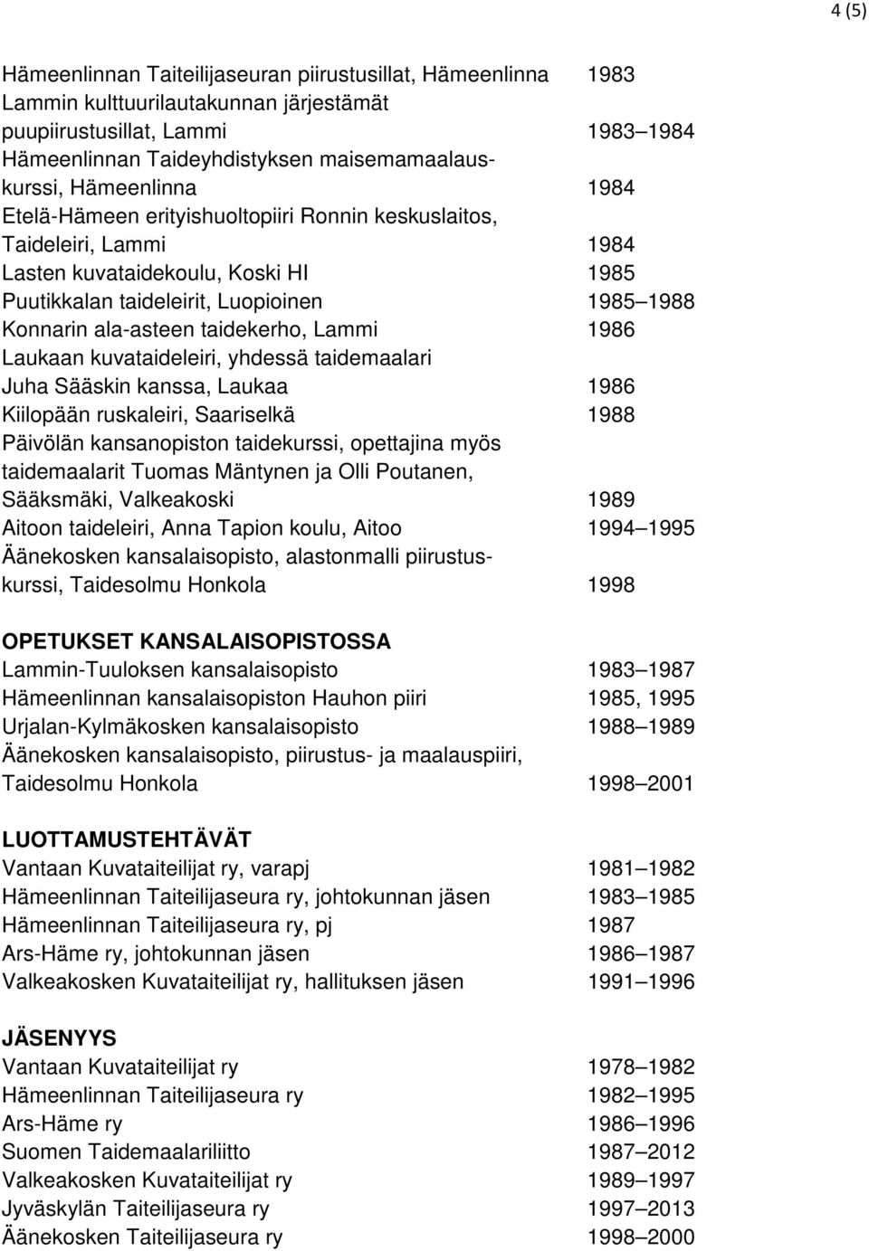 taidekerho, Lammi 1986 Laukaan kuvataideleiri, yhdessä taidemaalari Juha Sääskin kanssa, Laukaa 1986 Kiilopään ruskaleiri, Saariselkä 1988 Päivölän kansanopiston taidekurssi, opettajina myös
