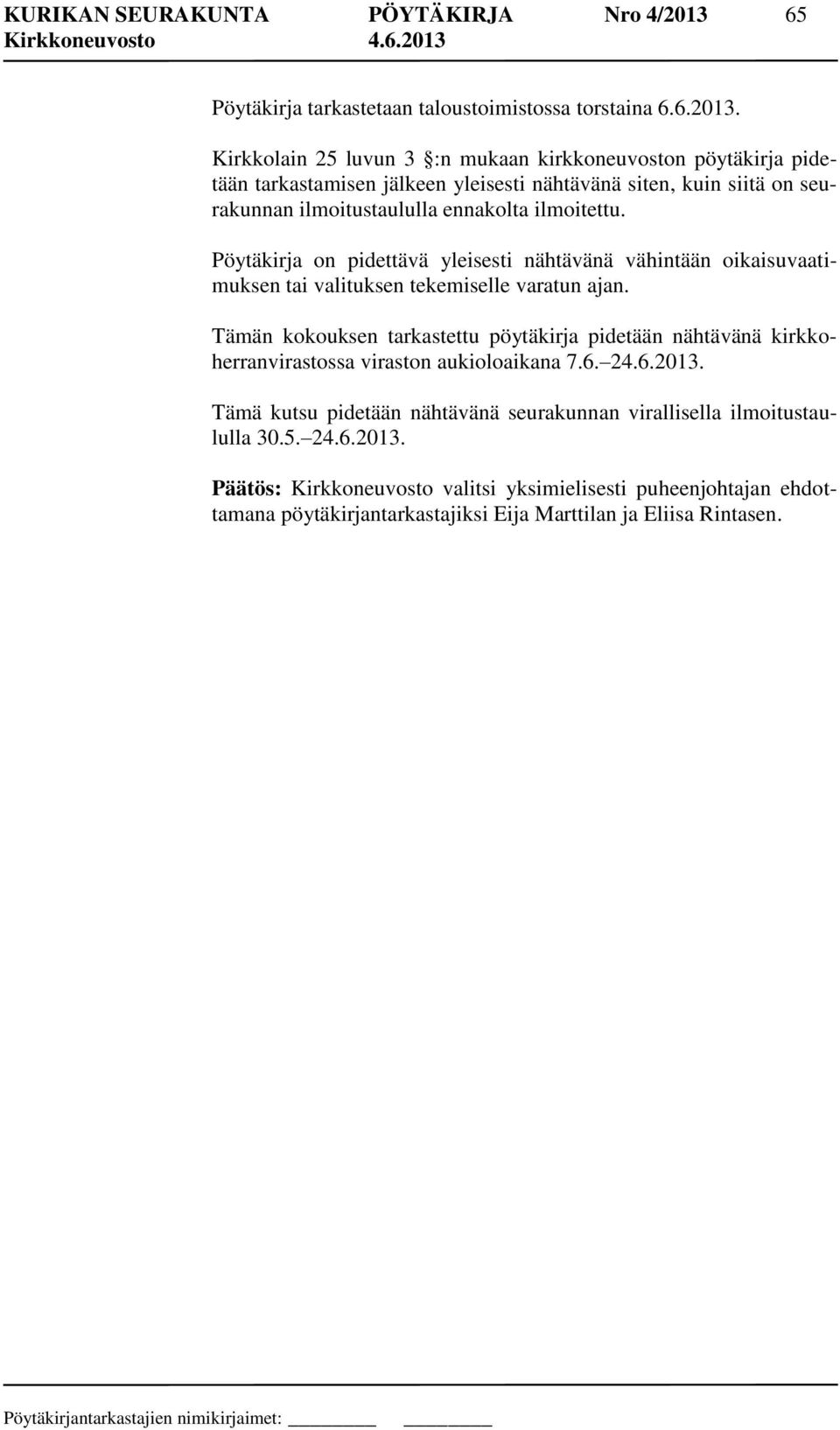Kirkkolain 25 luvun 3 :n mukaan kirkkoneuvoston pöytäkirja pidetään tarkastamisen jälkeen yleisesti nähtävänä siten, kuin siitä on seurakunnan ilmoitustaululla ennakolta ilmoitettu.