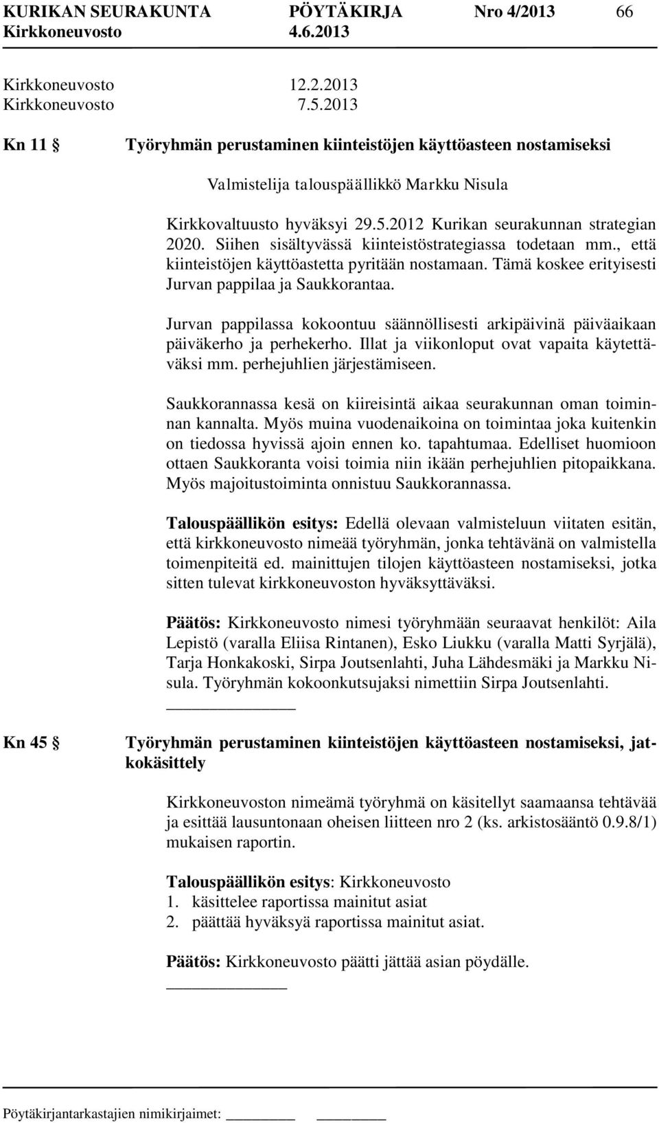 Siihen sisältyvässä kiinteistöstrategiassa todetaan mm., että kiinteistöjen käyttöastetta pyritään nostamaan. Tämä koskee erityisesti Jurvan pappilaa ja Saukkorantaa.