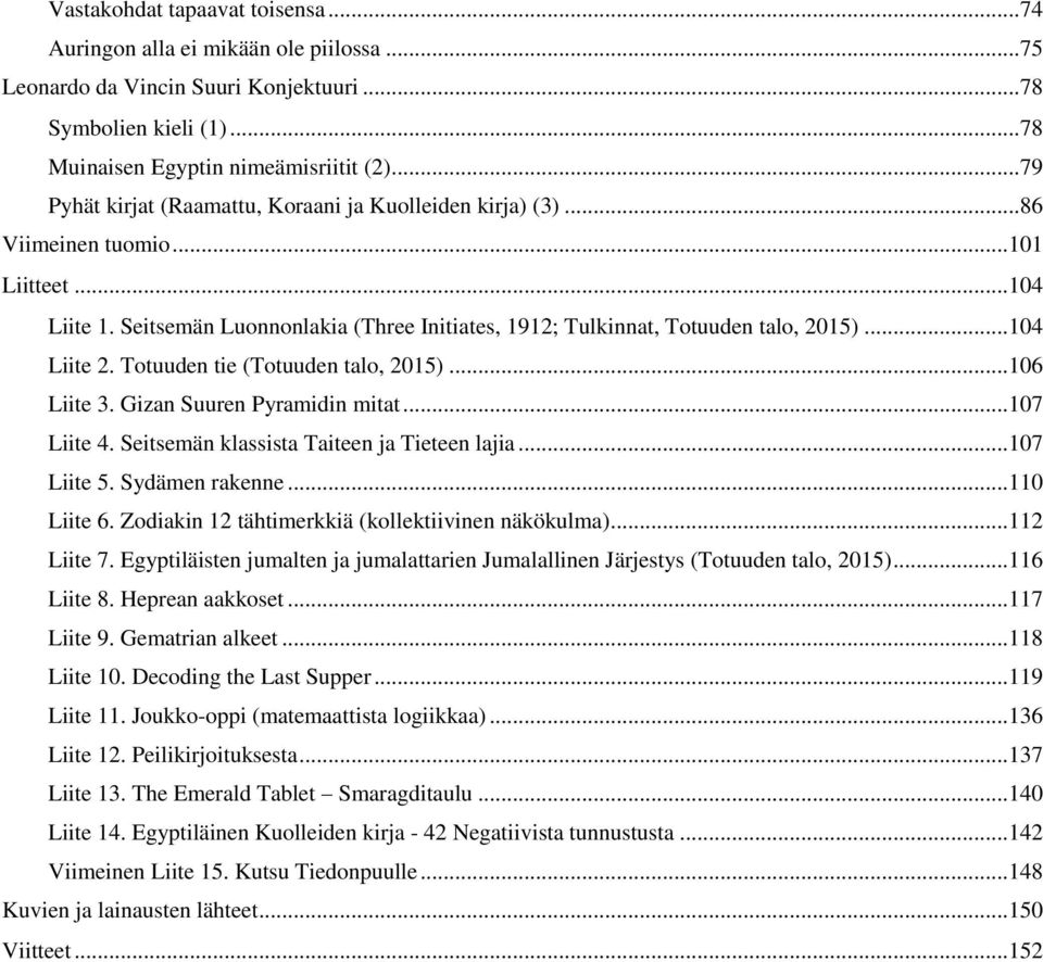 ..104 Liite 2. Totuuden tie (Totuuden talo, 2015)...106 Liite 3. Gizan Suuren Pyramidin mitat...107 Liite 4. Seitsemän klassista Taiteen ja Tieteen lajia...107 Liite 5. Sydämen rakenne...110 Liite 6.