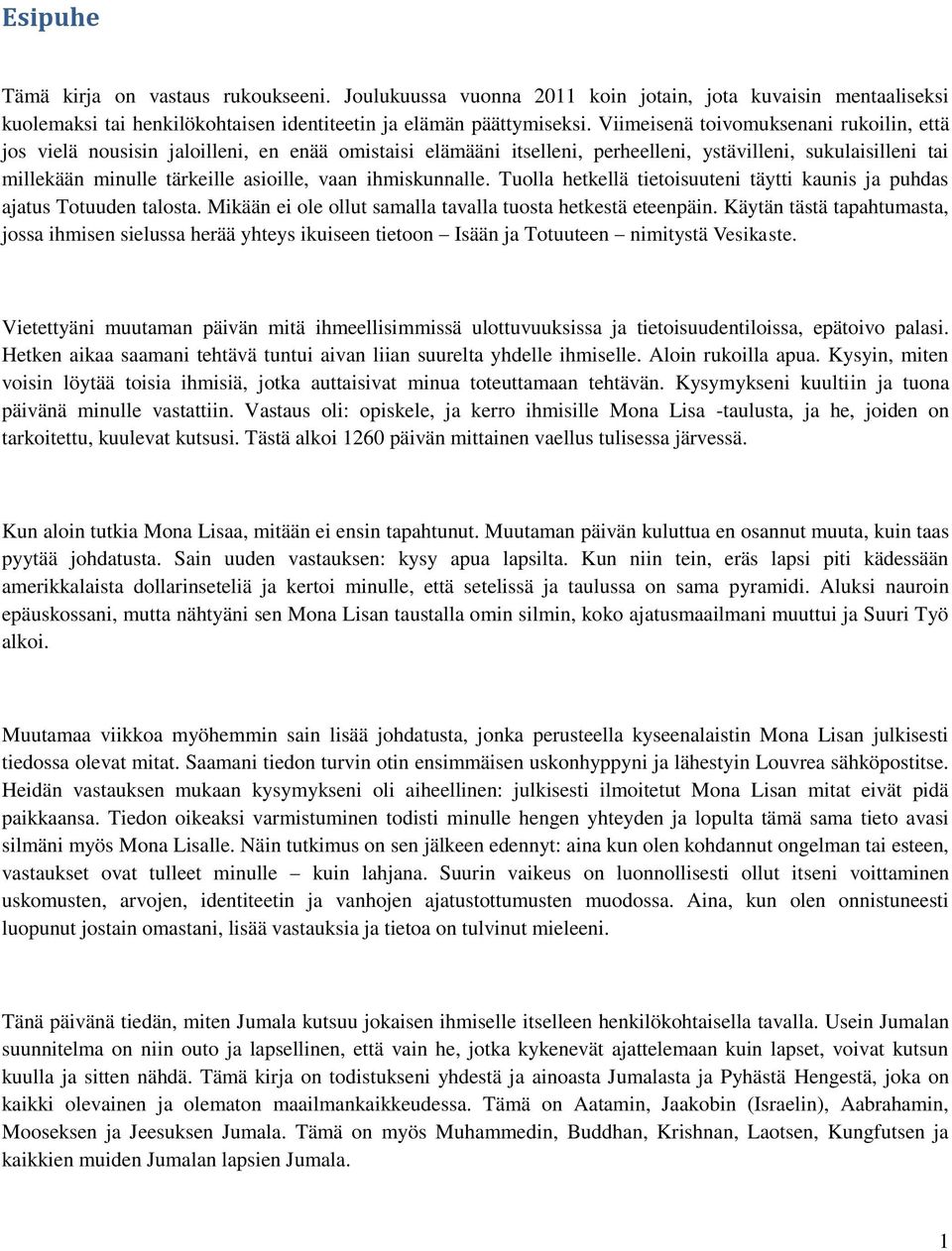 ihmiskunnalle. Tuolla hetkellä tietoisuuteni täytti kaunis ja puhdas ajatus Totuuden talosta. Mikään ei ole ollut samalla tavalla tuosta hetkestä eteenpäin.