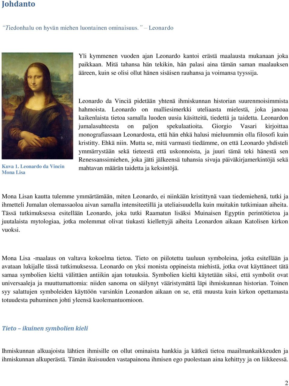 Leonardo da Vincin Mona Lisa Leonardo da Vinciä pidetään yhtenä ihmiskunnan historian suurenmoisimmista hahmoista.