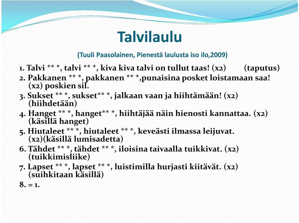 Hanget ** *, hanget** *, hiihtäjää näin hienosti kannattaa. (x2) (käsillä hanget) 5. Hiutaleet ** *, hiutaleet ** *, keveästi ilmassa leijuvat.