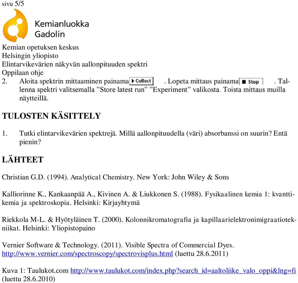 New York: John Wiley & Sons Kalliorinne K., Kankaanpää A., Kivinen A. & Liukkonen S. (1988). Fysikaalinen kemia 1: kvanttikemia ja spektroskopia. Helsinki: Kirjayhtymä Riekkola M-L. & Hyötyläinen T.