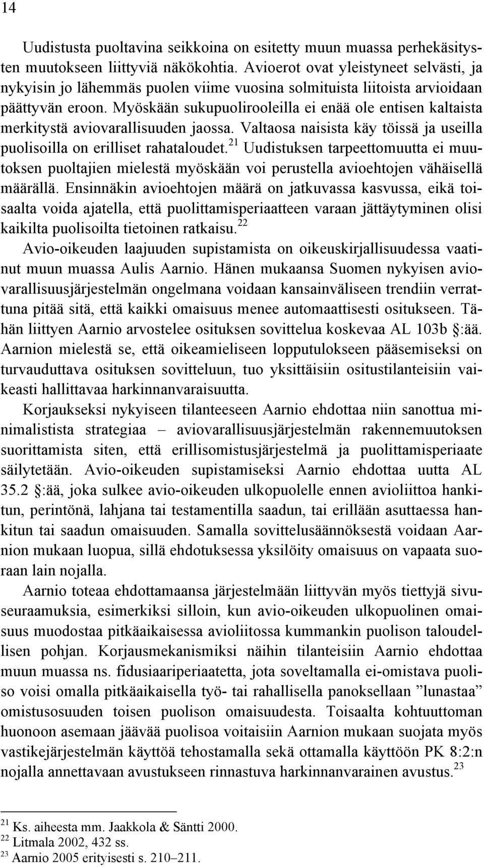 Myöskään sukupuolirooleilla ei enää ole entisen kaltaista merkitystä aviovarallisuuden jaossa. Valtaosa naisista käy töissä ja useilla puolisoilla on erilliset rahataloudet.