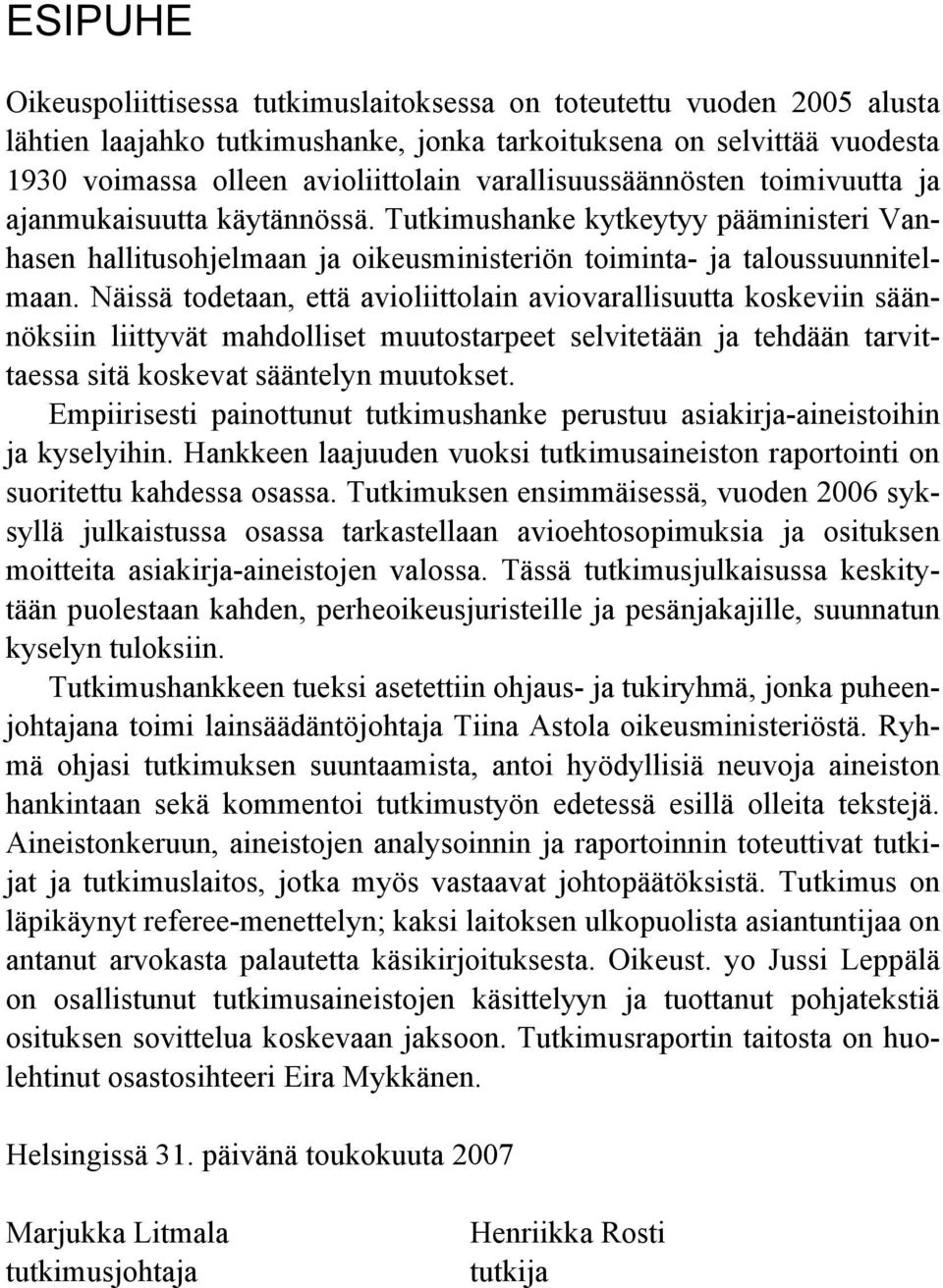 Näissä todetaan, että avioliittolain aviovarallisuutta koskeviin säännöksiin liittyvät mahdolliset muutostarpeet selvitetään ja tehdään tarvittaessa sitä koskevat sääntelyn muutokset.