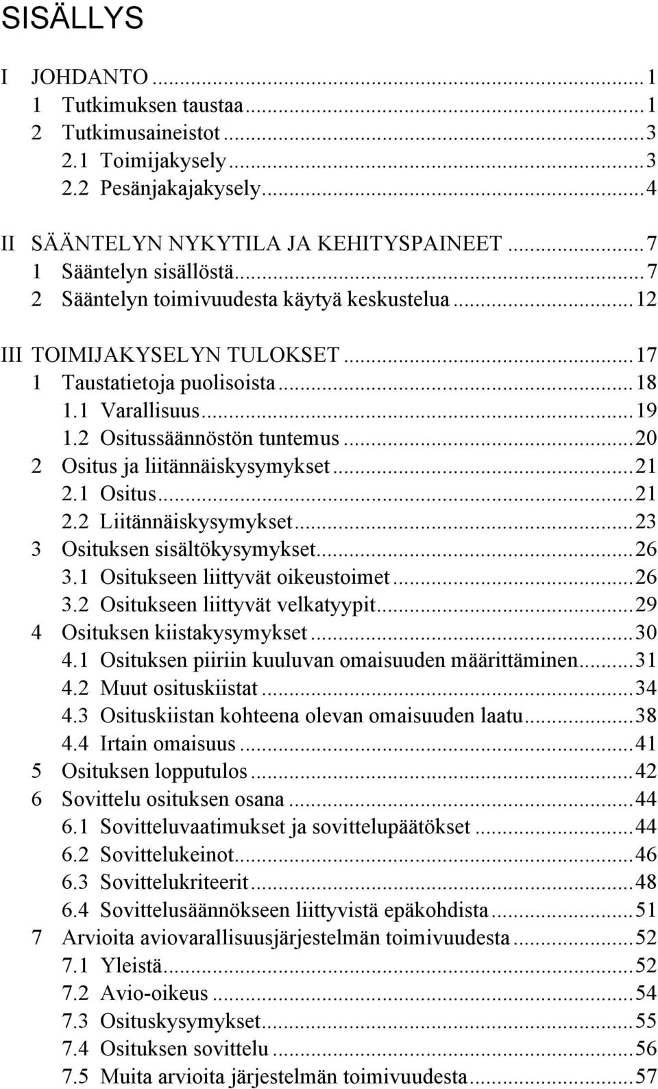 ..20 2 Ositus ja liitännäiskysymykset...21 2.1 Ositus...21 2.2 Liitännäiskysymykset...23 3 Osituksen sisältökysymykset...26 3.1 Ositukseen liittyvät oikeustoimet...26 3.2 Ositukseen liittyvät velkatyypit.