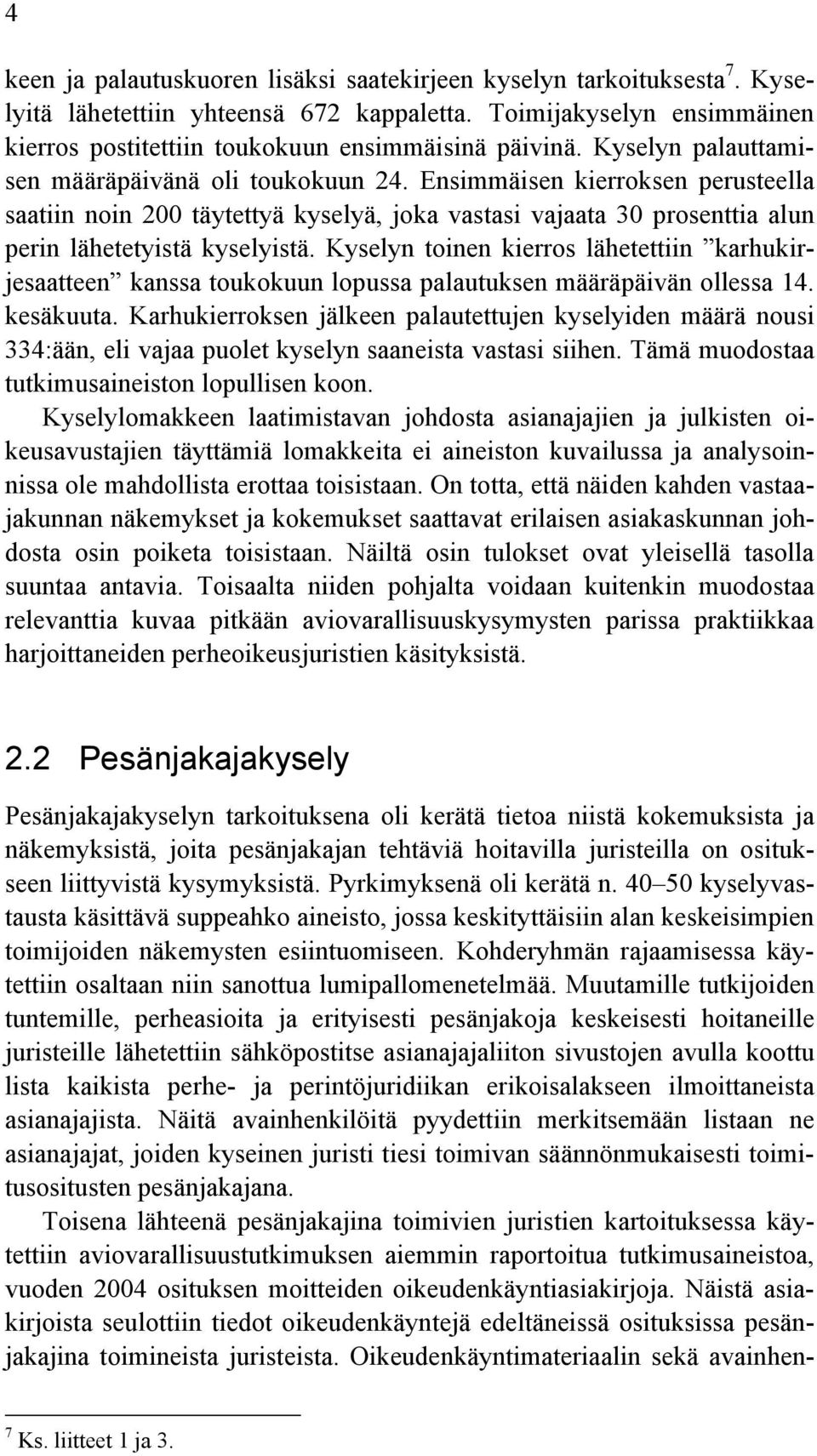 Kyselyn toinen kierros lähetettiin karhukirjesaatteen kanssa toukokuun lopussa palautuksen määräpäivän ollessa 14. kesäkuuta.