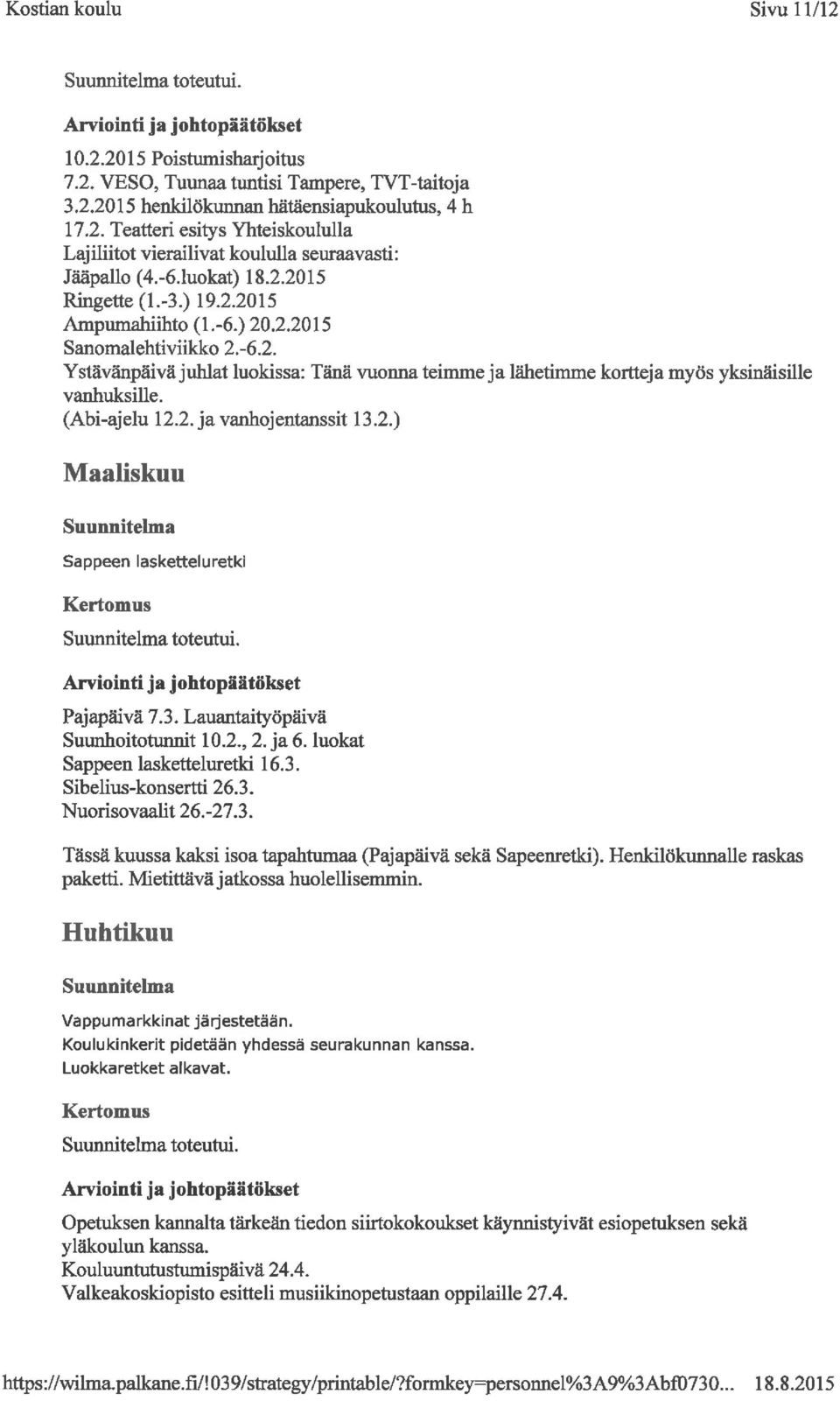 (Abi-ajelu 12. 2. javanhojentanssit 13. 2.) Maaliskuu Sappeen lasketteluretki toteutui. Pajapäivä 7. 3. Lauantaityöpäivä Suunhoitotunnit 10. 2., 2. ja 6. luokat Sappeen lasketteluretki 16. 3. Sibelius-konsertti 26.