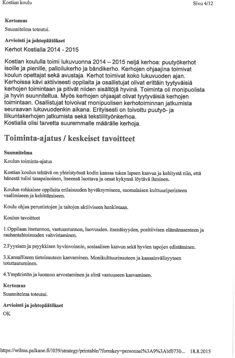 Kerhoissa kävi aktiivisesti oppilaita ja osallistujat olivat erittäin tyytyväisiä kerhojen toimintaan ja pitivät niiden sisältöjä hyvinä. Toiminta oli monipuolista ja hyvin suunniteltua.