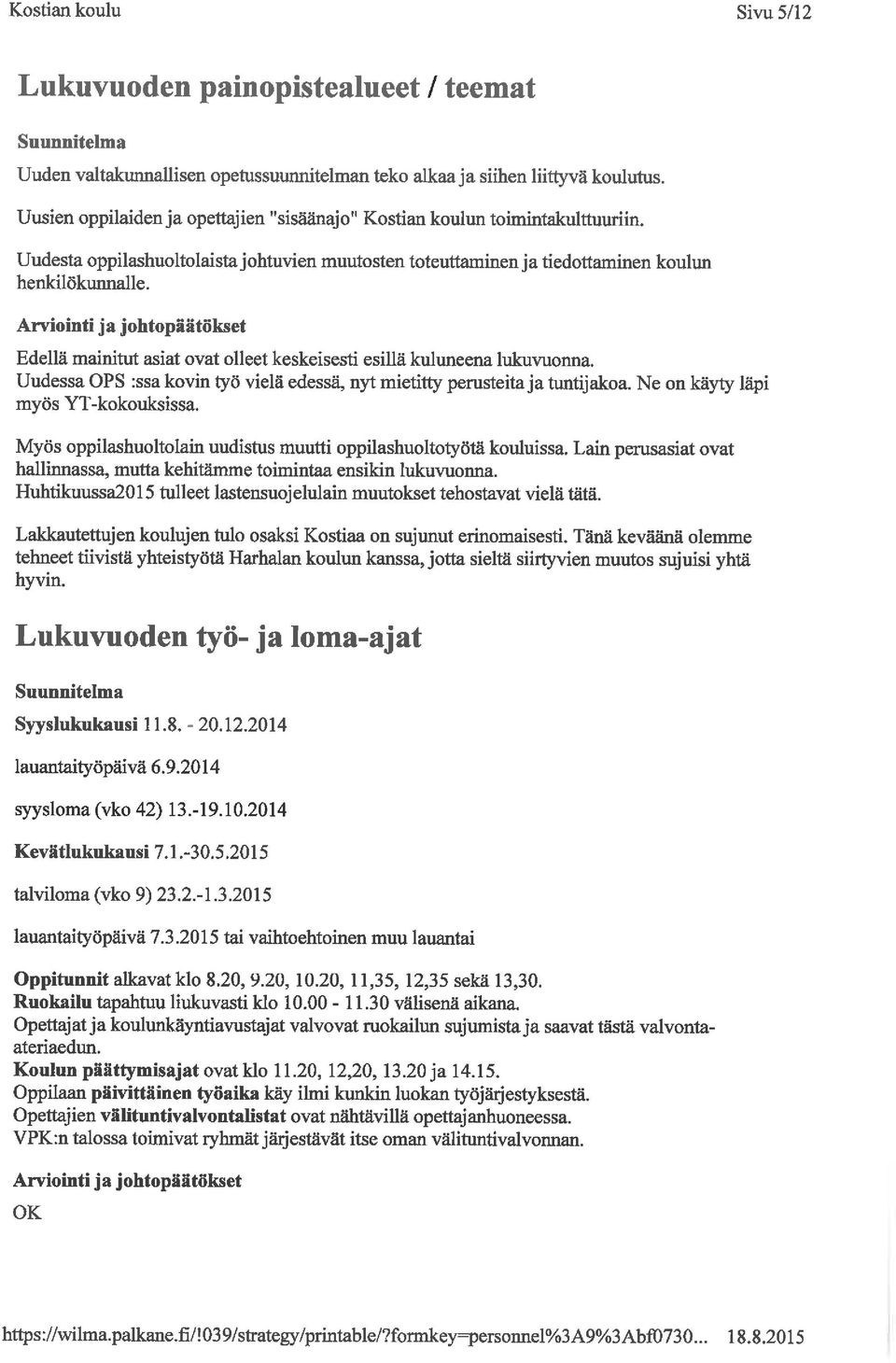 Edellä mainitut asiat ovat olleet keskeisesti esillä kuluneena lukuvuonna. Uudessa OPS :ssa kovin työ vielä edessä, nyt mietitty perusteita ja tuntijakoa. Ne on käyty läpi myös YT-kokouksissa.