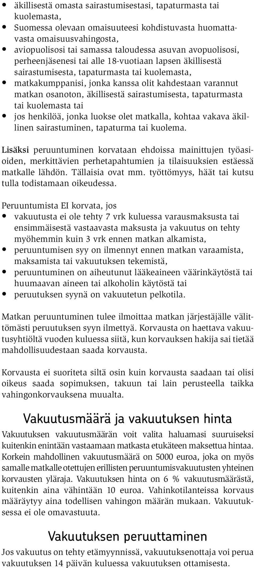 sairastumisesta, tapaturmasta tai kuolemasta tai jos henkilöä, jonka luokse olet matkalla, kohtaa vakava äkillinen sairastuminen, tapaturma tai kuolema.