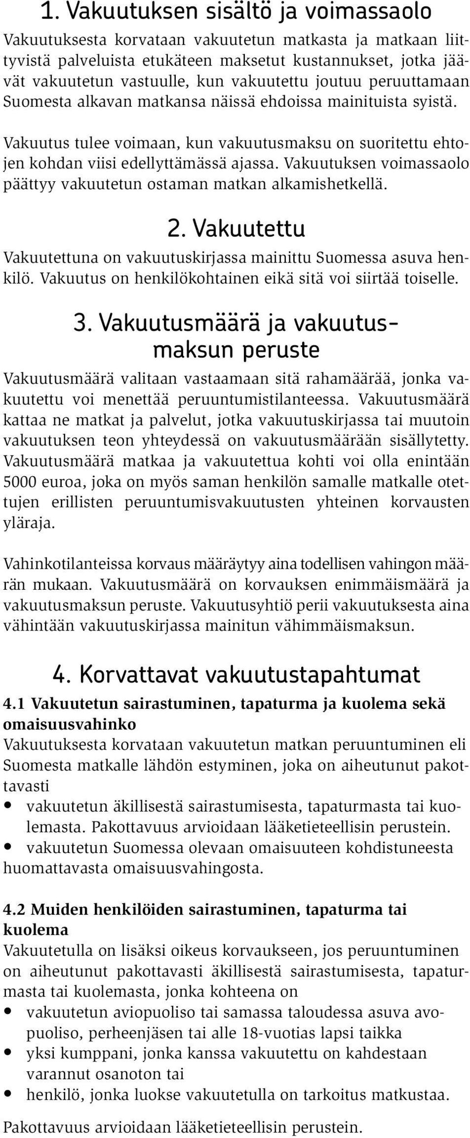 Vakuutuksen voimassaolo päättyy vakuutetun ostaman matkan alkamishetkellä. 2. Vakuutettu Vakuutettuna on vakuutuskirjassa mainittu Suomessa asuva henkilö.