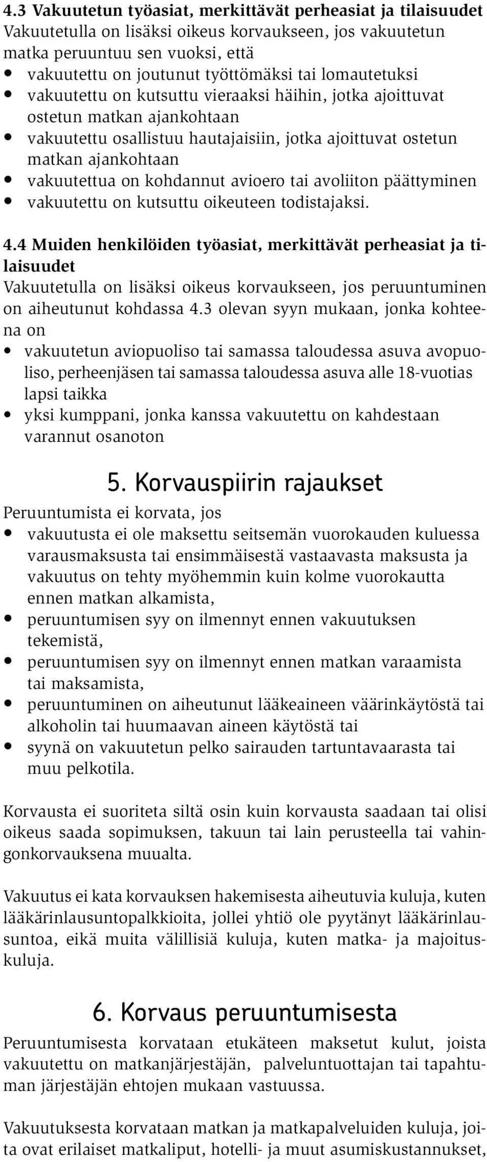 kohdannut avioero tai avoliiton päättyminen vakuutettu on kutsuttu oikeuteen todistajaksi. 4.