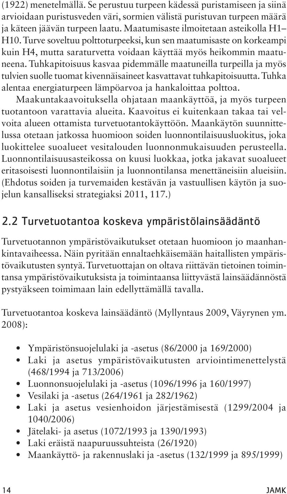 Tuhkapitoisuus kasvaa pidemmälle maatuneilla turpeilla ja myös tulvien suolle tuomat kivennäisaineet kasvattavat tuhkapitoisuutta. Tuhka alentaa energiaturpeen lämpöarvoa ja hankaloittaa polttoa.