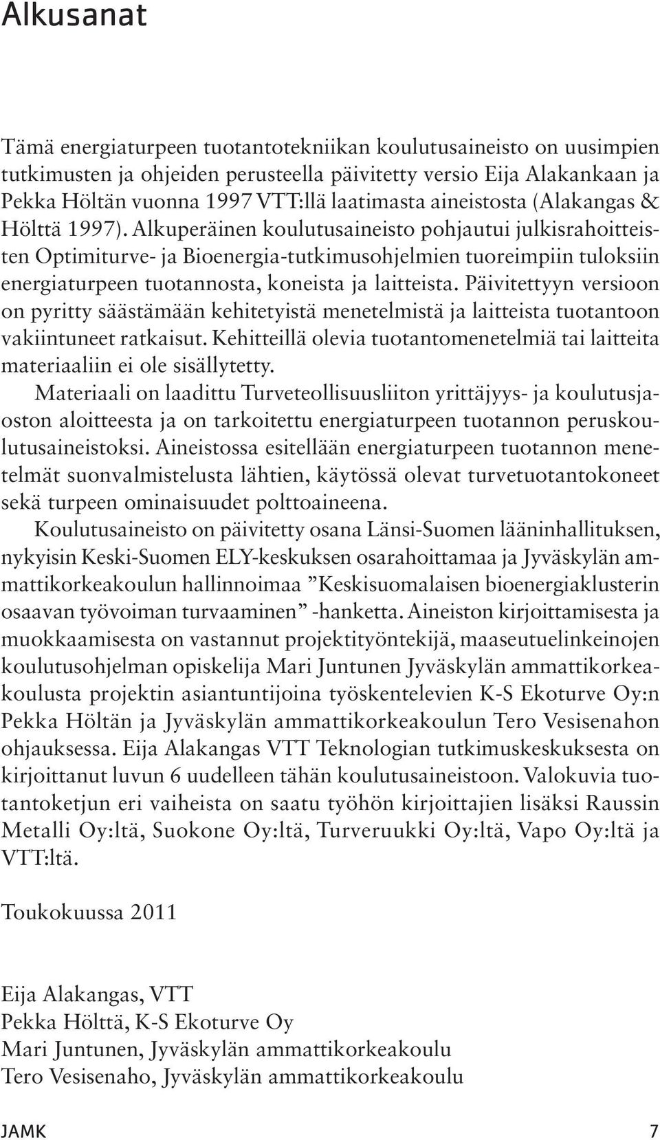 Alkuperäinen koulutusaineisto pohjautui julkisrahoitteisten Optimiturve- ja Bioenergia-tutkimusohjelmien tuoreimpiin tuloksiin energiaturpeen tuotannosta, koneista ja laitteista.