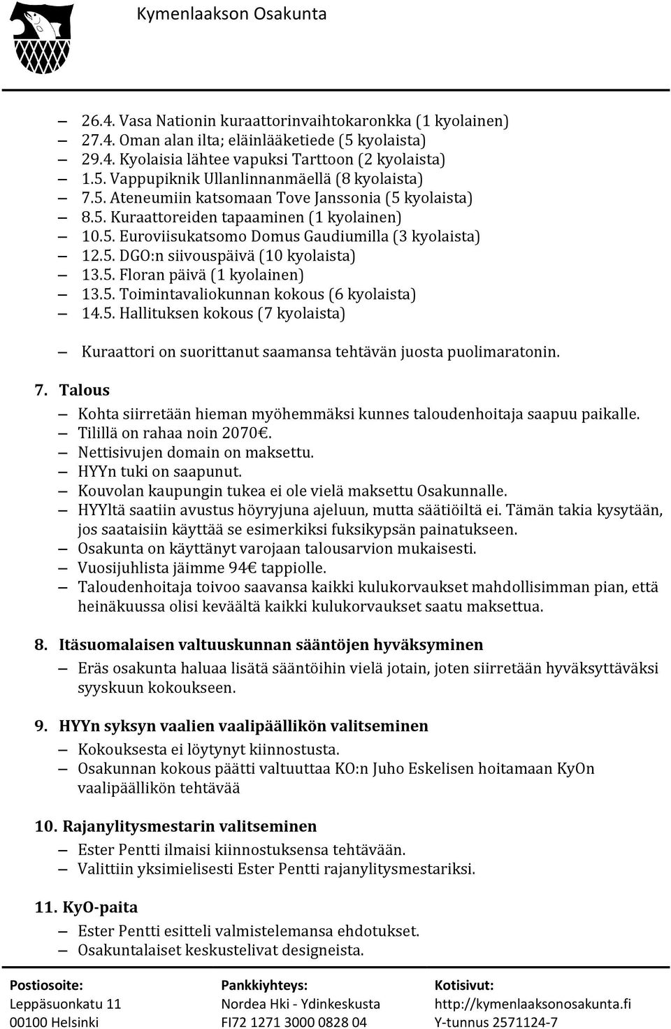 5. Toimintavaliokunnan kokous (6 kyolaista) 14.5. Hallituksen kokous (7 kyolaista) Kuraattori on suorittanut saamansa tehtävän juosta puolimaratonin. 7.