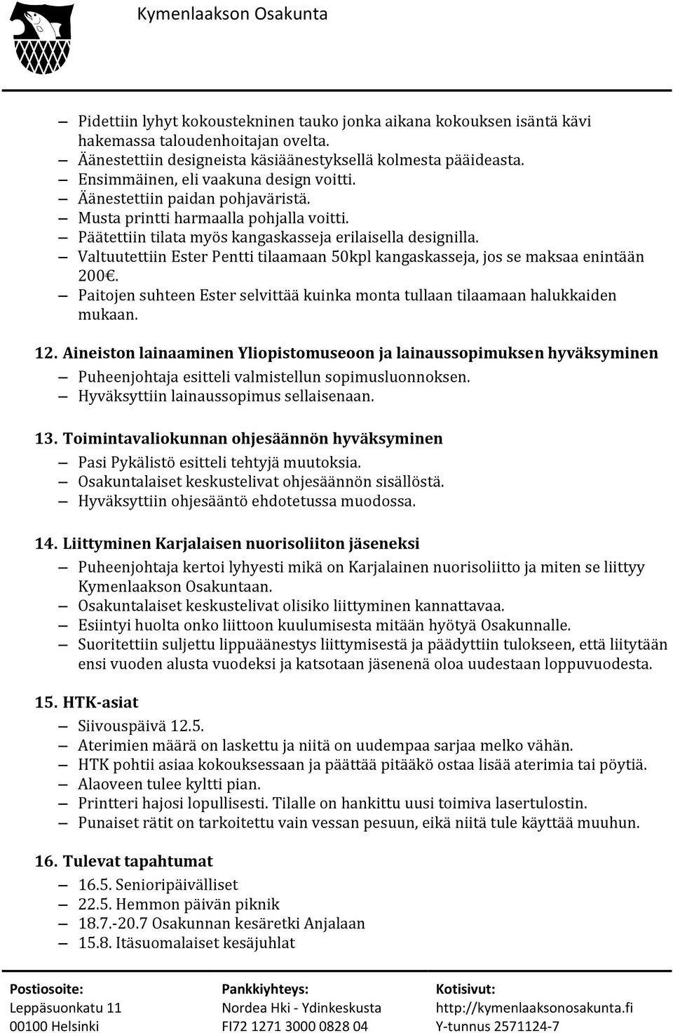 Valtuutettiin Ester Pentti tilaamaan 50kpl kangaskasseja, jos se maksaa enintään 200. Paitojen suhteen Ester selvittää kuinka monta tullaan tilaamaan halukkaiden mukaan. 12.