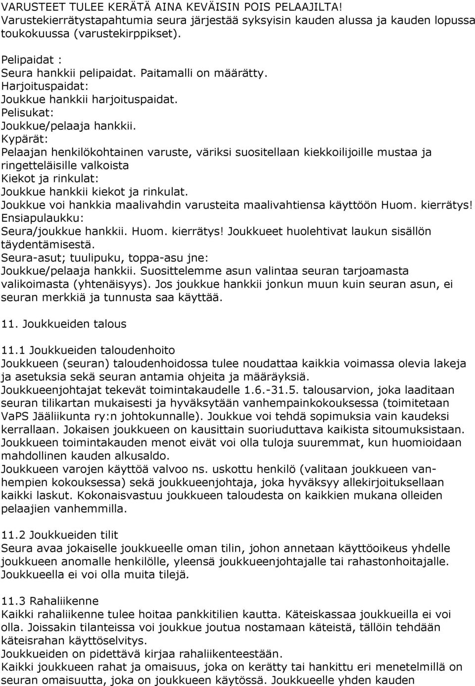 Kypärät: Pelaajan henkilökohtainen varuste, väriksi suositellaan kiekkoilijoille mustaa ja ringetteläisille valkoista Kiekot ja rinkulat: Joukkue hankkii kiekot ja rinkulat.