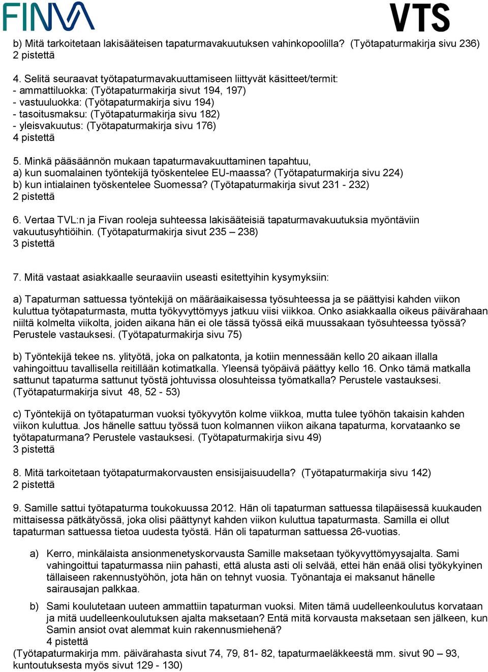 (Työtapaturmakirja sivu 182) - yleisvakuutus: (Työtapaturmakirja sivu 176) 5. Minkä pääsäännön mukaan tapaturmavakuuttaminen tapahtuu, a) kun suomalainen työntekijä työskentelee EU-maassa?