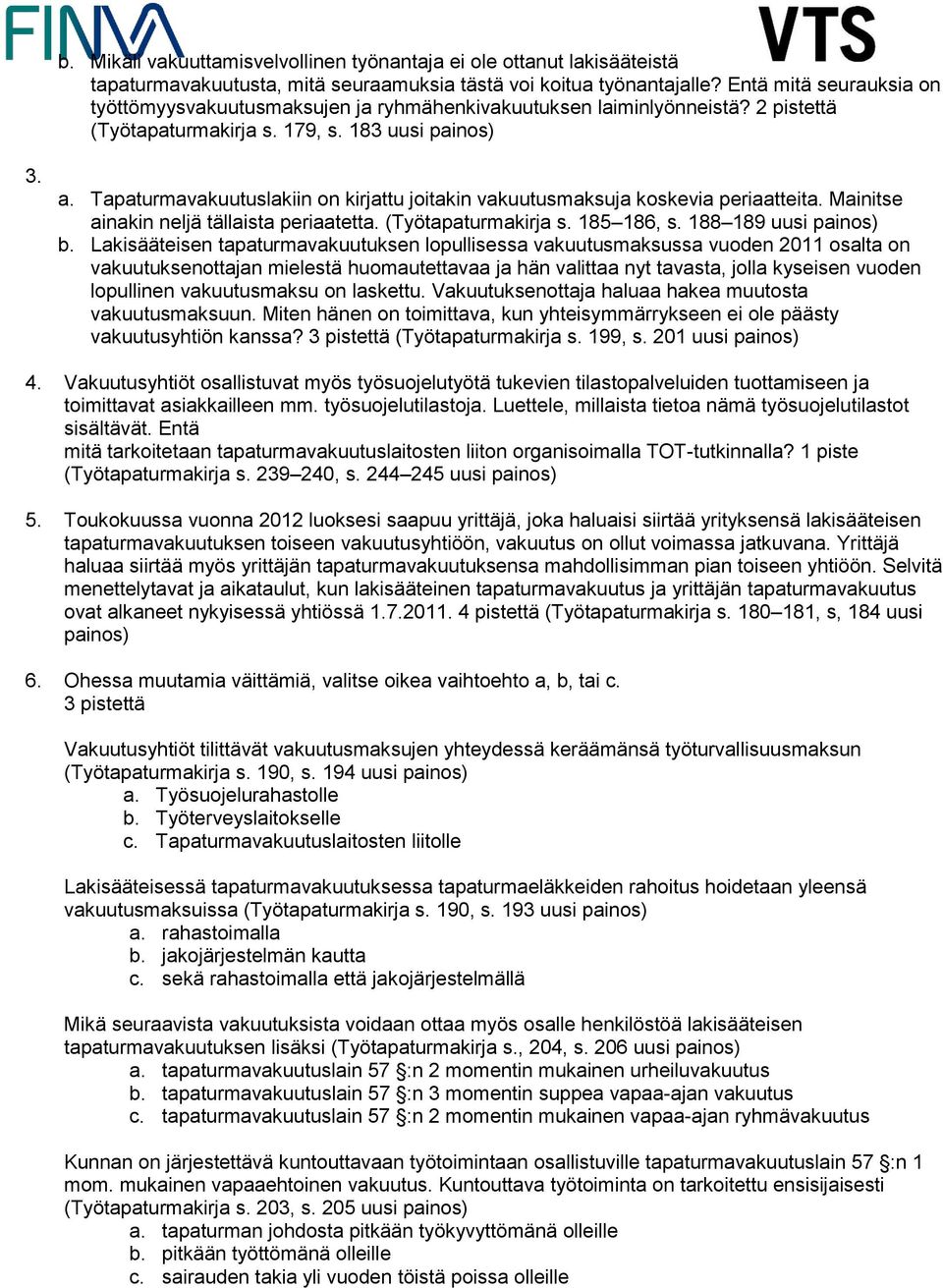 Tapaturmavakuutuslakiin on kirjattu joitakin vakuutusmaksuja koskevia periaatteita. Mainitse ainakin neljä tällaista periaatetta. (Työtapaturmakirja s. 185 186, s. 188 189 uusi painos) b.