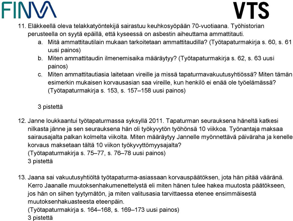 Miten ammattitautiasia laitetaan vireille ja missä tapaturmavakuutusyhtiössä? Miten tämän esimerkin mukaisen korvausasian saa vireille, kun henkilö ei enää ole työelämässä? (Työtapaturmakirja s.